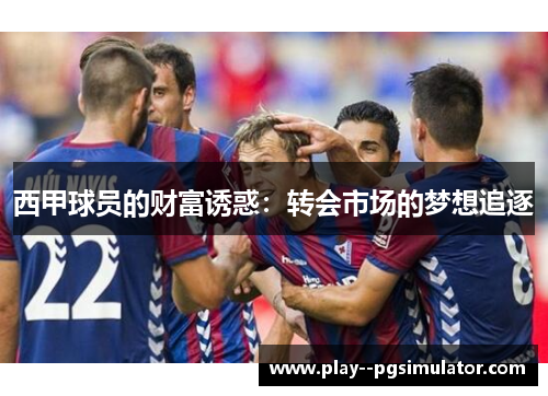 西甲球员的财富诱惑：转会市场的梦想追逐