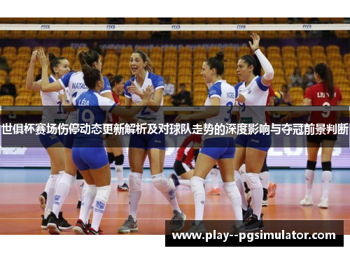 世俱杯赛场伤停动态更新解析及对球队走势的深度影响与夺冠前景判断